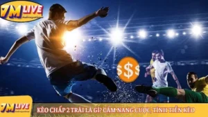 Kèo chấp 2 trái là gì? Cẩm nang cược, tính tiền kèo từ A-Z 3 Kèo chấp 2 trái