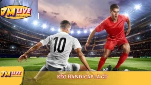 Kèo Handicap là gì? Hiểu như thế nào là đúng về kèo này? 7 kèo handicap là gì