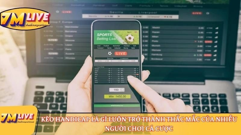 Kèo Handicap là gì? Hiểu như thế nào là đúng về kèo này? 7 Kèo Handicap là gì luôn trở thành thắc mắc của nhiều người chơi cá cược