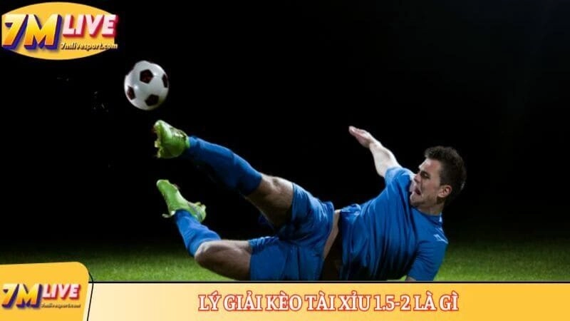 Kèo tài xỉu 1.5-2 là gì? Đặc điểm, cách tính tiền chính xác 7 Lý giải kèo tài xỉu 1.5-2 là gì