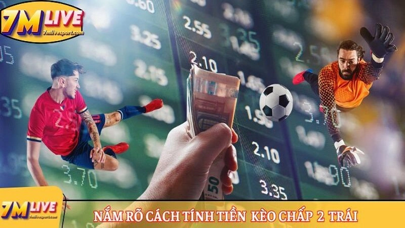 Kèo chấp 2 trái là gì? Cẩm nang cược, tính tiền kèo từ A-Z 9 Nắm rõ cách tính tiền