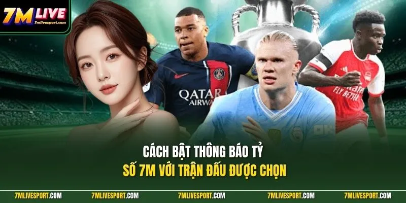 Cách Bật Thông Báo Tỷ Số 7M Nhanh Chóng Trên Điện Thoại 8 Cách bật thông báo tỷ số 7M với trận đấu được chọn